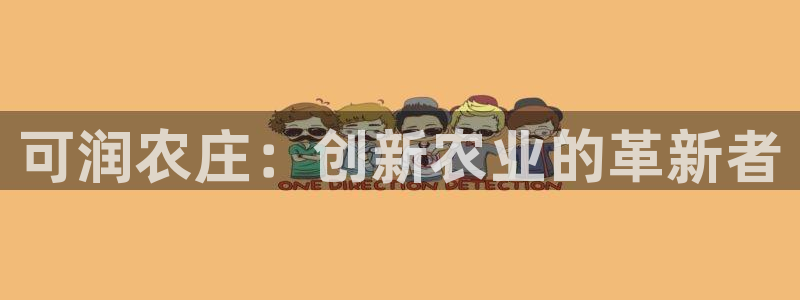 琳琅娱乐领先33300：可润农庄：创新农业的革新者
